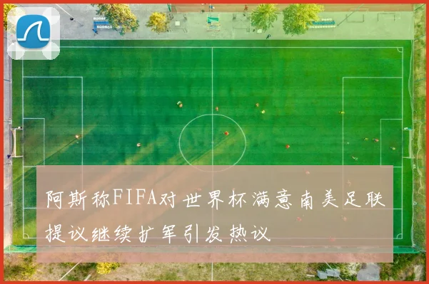 阿斯称FIFA对世界杯满意南美足联提议继续扩军引发热议